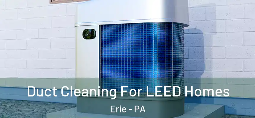  Duct Cleaning For LEED Homes Erie - PA