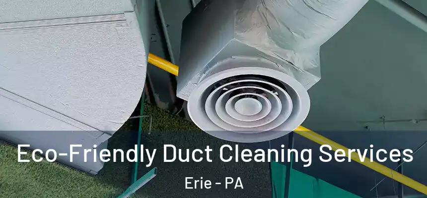  Eco-Friendly Duct Cleaning Services Erie - PA