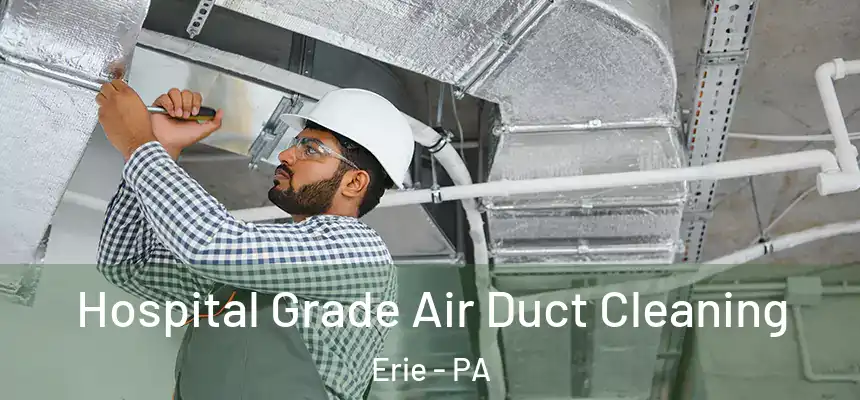 Hospital Grade Air Duct Cleaning Erie - PA